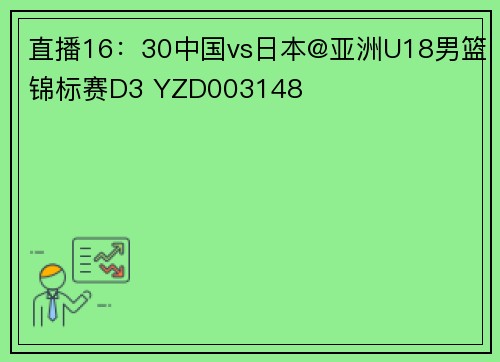 直播16:30中国vs日本@亚洲U18男篮锦标赛D3 YZD003148